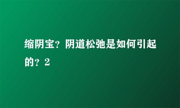 缩阴宝？阴道松弛是如何引起的？2