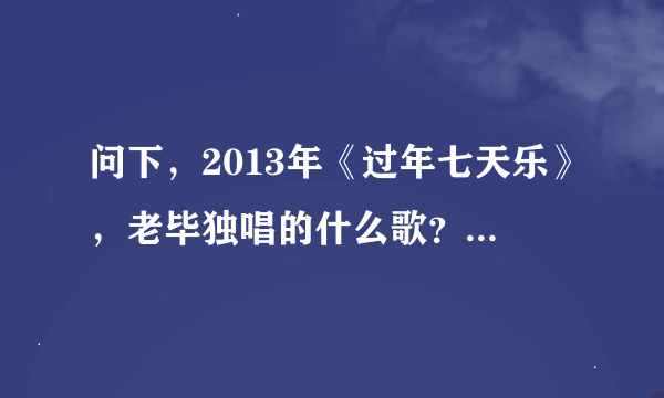 问下，2013年《过年七天乐》，老毕独唱的什么歌？歌词好像是月儿静悄悄