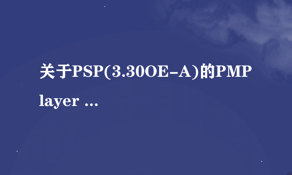 关于PSP(3.30OE-A)的PMPlayer Advance问题