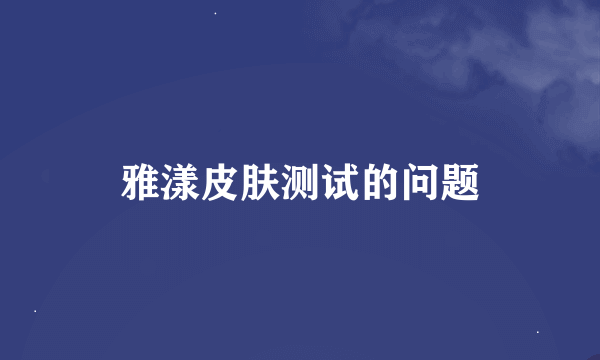 雅漾皮肤测试的问题