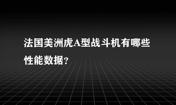 法国美洲虎A型战斗机有哪些性能数据？