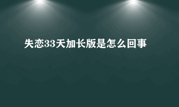 失恋33天加长版是怎么回事