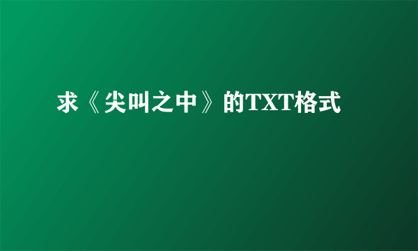 求《尖叫之中》的TXT格式