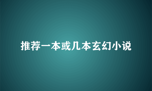 推荐一本或几本玄幻小说