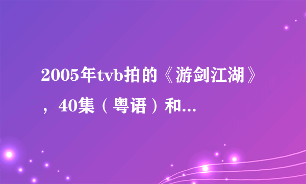 2005年tvb拍的《游剑江湖》，40集（粤语）和48集（国语），这两个有什么区别