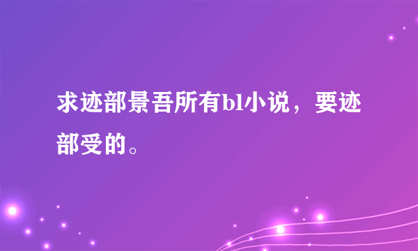 求迹部景吾所有bl小说，要迹部受的。