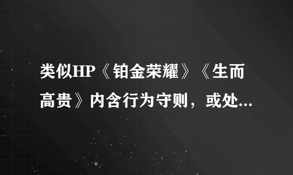 类似HP《铂金荣耀》《生而高贵》内含行为守则，或处事原则的文，或是主角很斯莱特林很贵族很优雅的文。