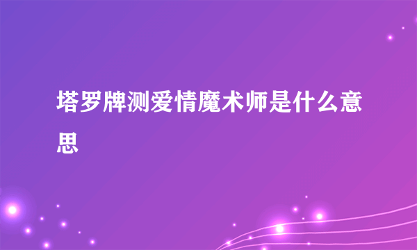 塔罗牌测爱情魔术师是什么意思