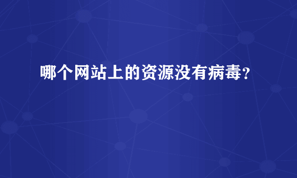 哪个网站上的资源没有病毒？