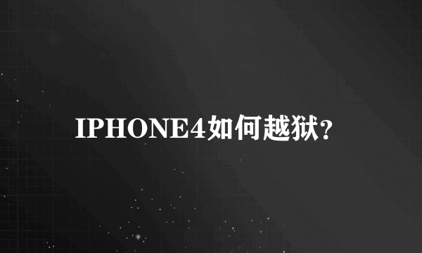 IPHONE4如何越狱？