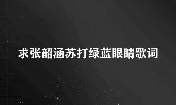 求张韶涵苏打绿蓝眼睛歌词