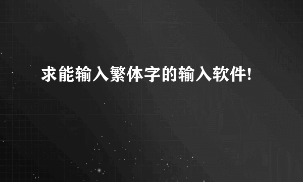 求能输入繁体字的输入软件!