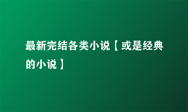 最新完结各类小说【或是经典的小说】