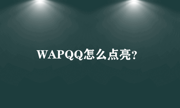 WAPQQ怎么点亮？