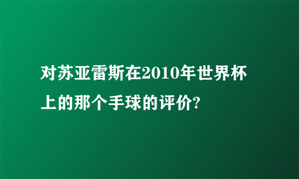 对苏亚雷斯在2010年世界杯上的那个手球的评价?