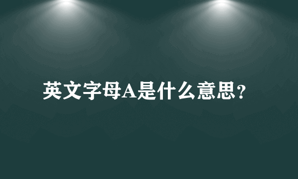 英文字母A是什么意思？