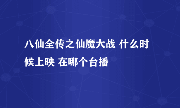 八仙全传之仙魔大战 什么时候上映 在哪个台播