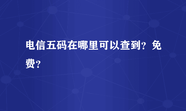 电信五码在哪里可以查到？免费？