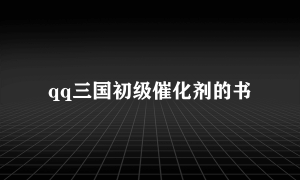 qq三国初级催化剂的书