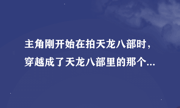 主角刚开始在拍天龙八部时，穿越成了天龙八部里的那个和尚，求书名