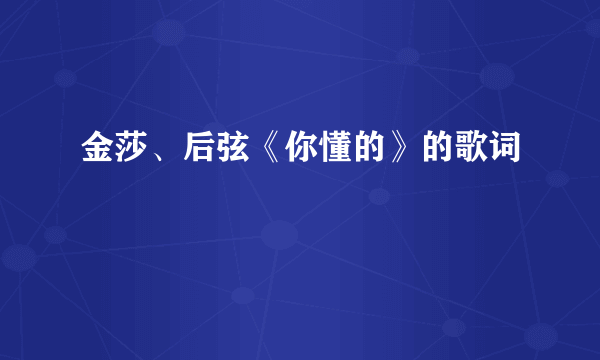 金莎、后弦《你懂的》的歌词