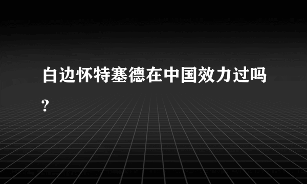 白边怀特塞德在中国效力过吗?