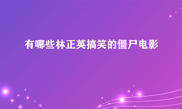 有哪些林正英搞笑的僵尸电影