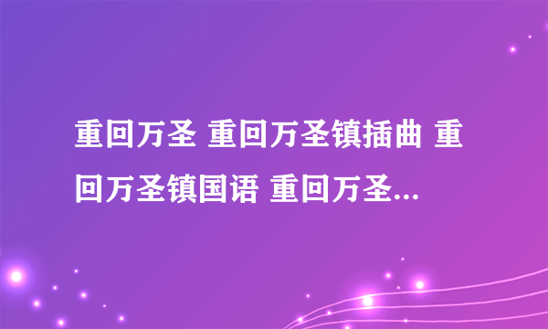 重回万圣 重回万圣镇插曲 重回万圣镇国语 重回万圣镇的插曲 重回万圣镇演员