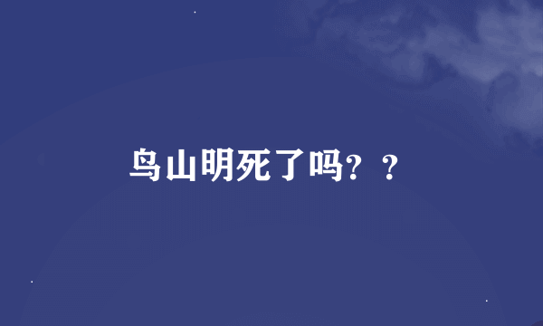 鸟山明死了吗？？