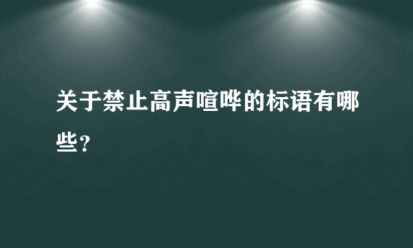 关于禁止高声喧哗的标语有哪些？