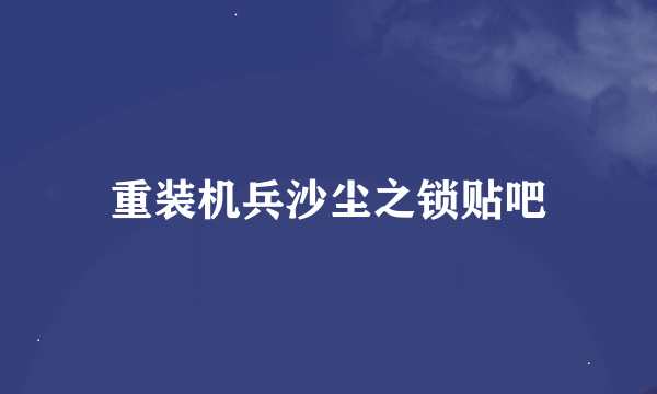 重装机兵沙尘之锁贴吧