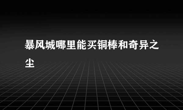 暴风城哪里能买铜棒和奇异之尘