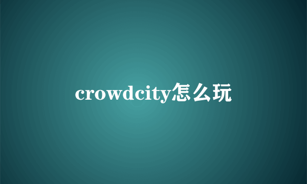 crowdcity怎么玩