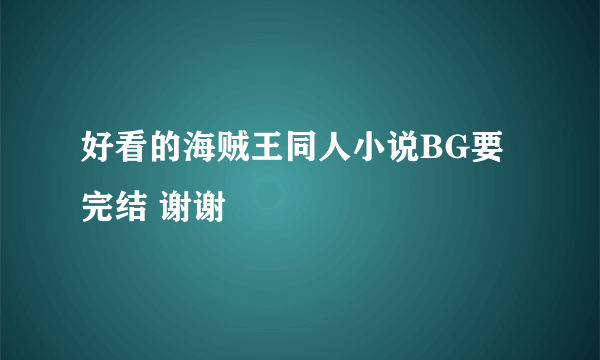 好看的海贼王同人小说BG要完结 谢谢