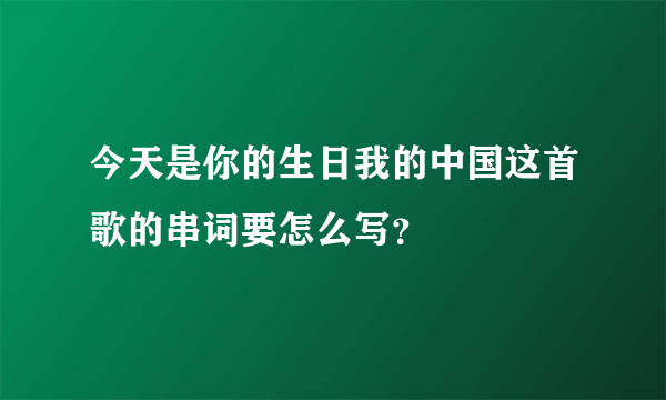 今天是你的生日我的中国这首歌的串词要怎么写？