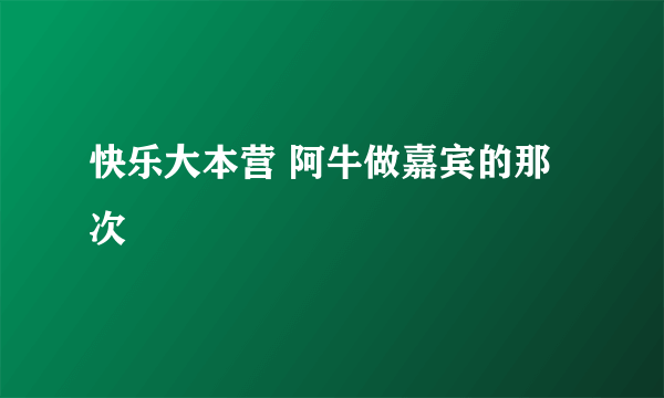 快乐大本营 阿牛做嘉宾的那次