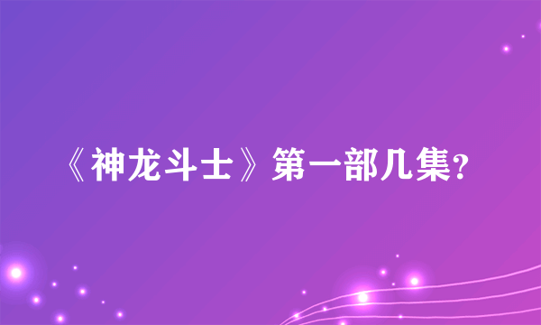 《神龙斗士》第一部几集？