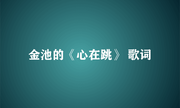 金池的《心在跳》 歌词