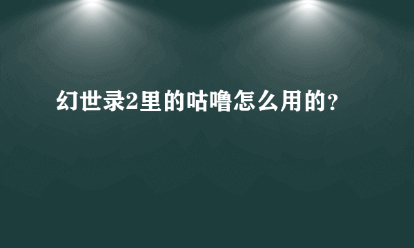 幻世录2里的咕噜怎么用的？