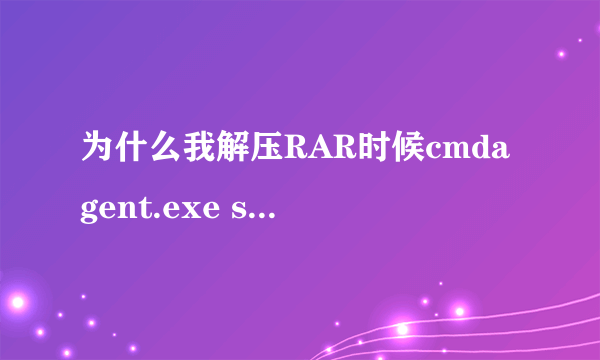 为什么我解压RAR时候cmdagent.exe svchost.exe文件占用CPU很大~？