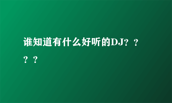 谁知道有什么好听的DJ？？？？