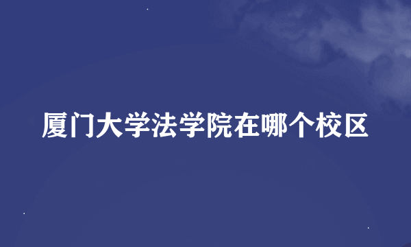 厦门大学法学院在哪个校区