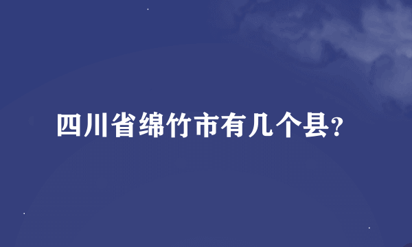 四川省绵竹市有几个县？