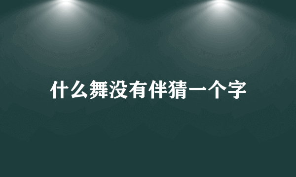 什么舞没有伴猜一个字