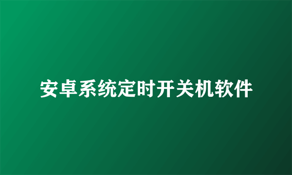 安卓系统定时开关机软件