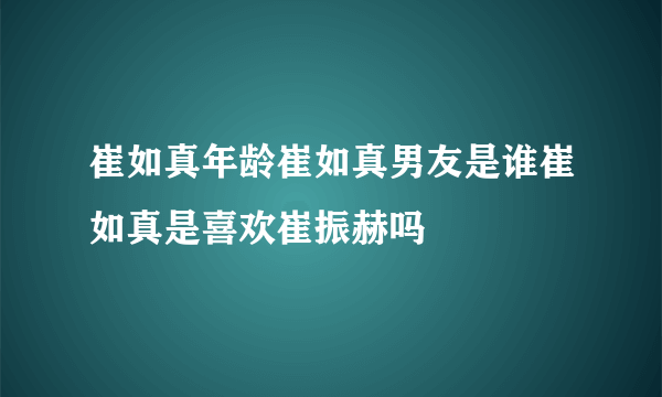 崔如真年龄崔如真男友是谁崔如真是喜欢崔振赫吗