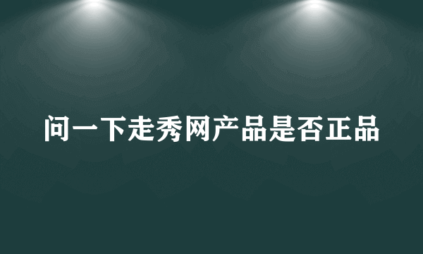 问一下走秀网产品是否正品