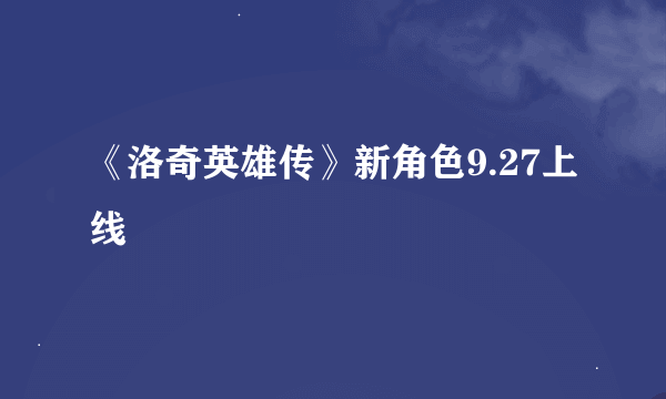 《洛奇英雄传》新角色9.27上线