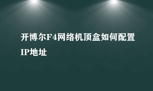 开博尔F4网络机顶盒如何配置IP地址