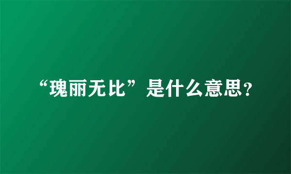 “瑰丽无比”是什么意思？